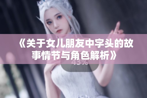 《关于女儿朋友中字头的故事情节与角色解析》