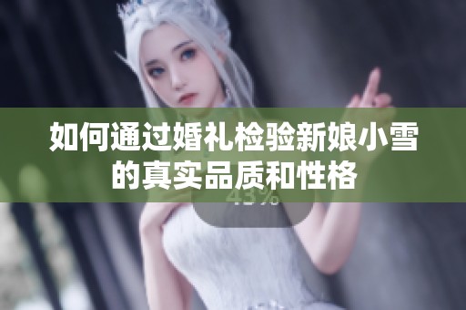如何通过婚礼检验新娘小雪的真实品质和性格