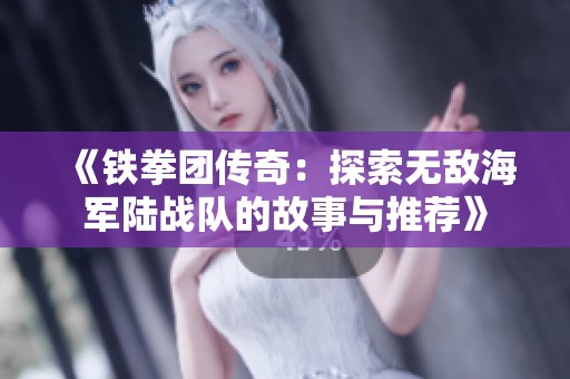 《铁拳团传奇：探索无敌海军陆战队的故事与推荐》