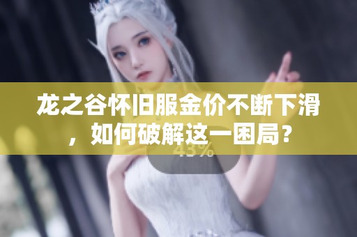龙之谷怀旧服金价不断下滑，如何破解这一困局？