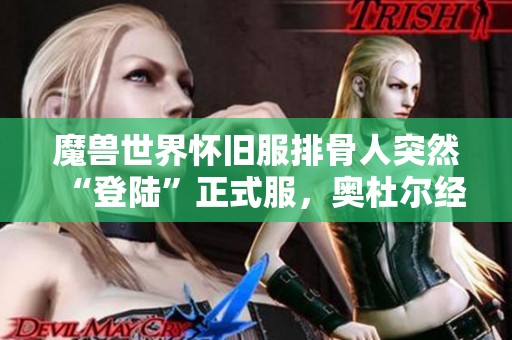 魔兽世界怀旧服排骨人突然“登陆”正式服，奥杜尔经济乱象再现