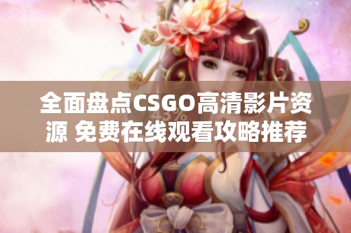 全面盘点CSGO高清影片资源 免费在线观看攻略推荐