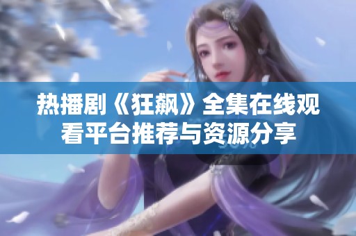 热播剧《狂飙》全集在线观看平台推荐与资源分享