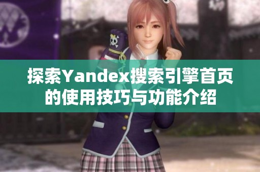 探索Yandex搜索引擎首页的使用技巧与功能介绍