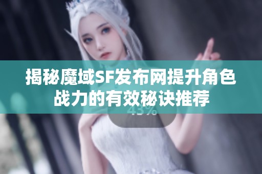 揭秘魔域SF发布网提升角色战力的有效秘诀推荐