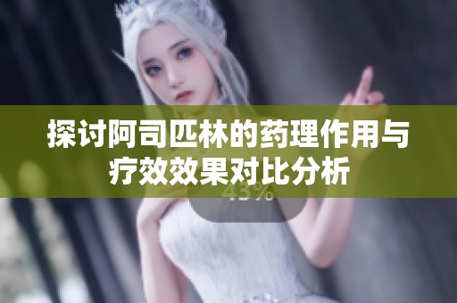 探讨阿司匹林的药理作用与疗效效果对比分析