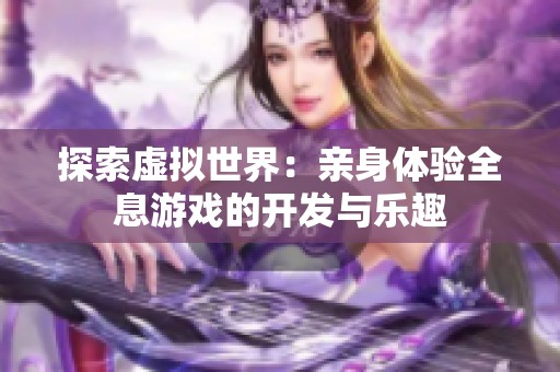 探索虚拟世界：亲身体验全息游戏的开发与乐趣