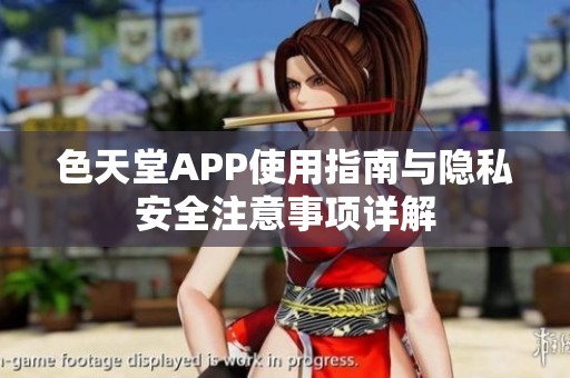 色天堂APP使用指南与隐私安全注意事项详解