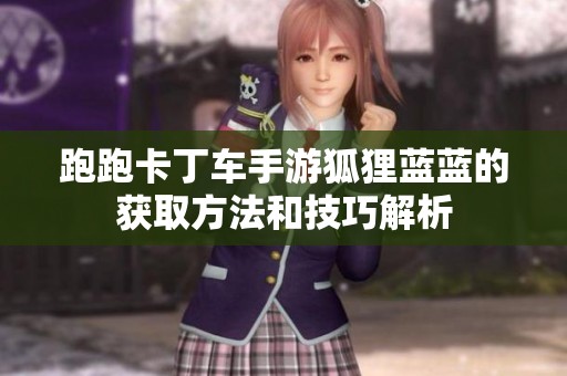 跑跑卡丁车手游狐狸蓝蓝的获取方法和技巧解析