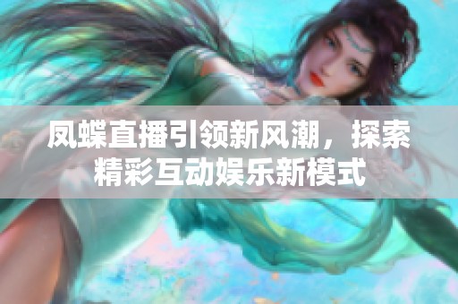 凤蝶直播引领新风潮，探索精彩互动娱乐新模式