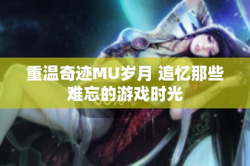 重温奇迹MU岁月 追忆那些难忘的游戏时光