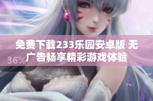 免费下载233乐园安卓版 无广告畅享精彩游戏体验