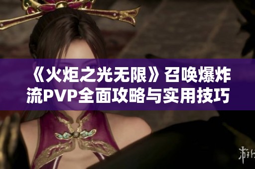 《火炬之光无限》召唤爆炸流PVP全面攻略与实用技巧分享