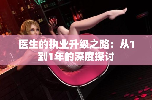 医生的执业升级之路：从1到1年的深度探讨
