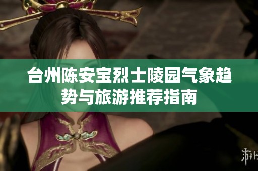 台州陈安宝烈士陵园气象趋势与旅游推荐指南