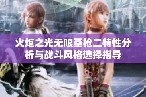 火炬之光无限圣枪二特性分析与战斗风格选择指导