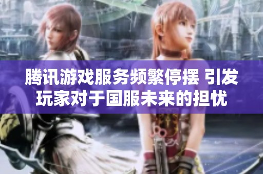 腾讯游戏服务频繁停摆 引发玩家对于国服未来的担忧