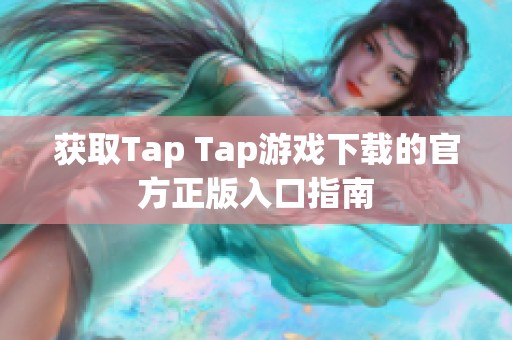 获取Tap Tap游戏下载的官方正版入口指南