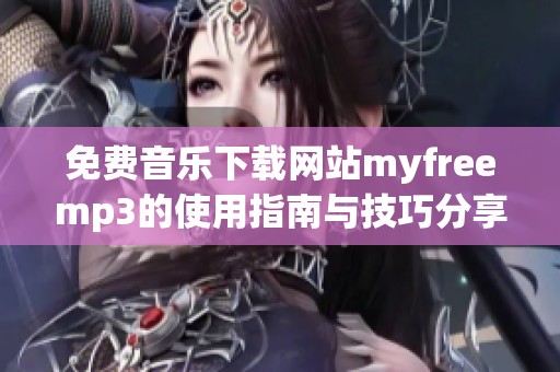 免费音乐下载网站myfreemp3的使用指南与技巧分享