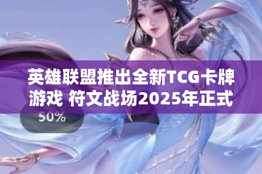 英雄联盟推出全新TCG卡牌游戏 符文战场2025年正式上线