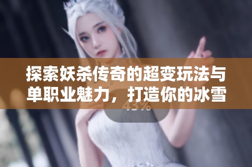 探索妖杀传奇的超变玩法与单职业魅力，打造你的冰雪传奇传奇人生