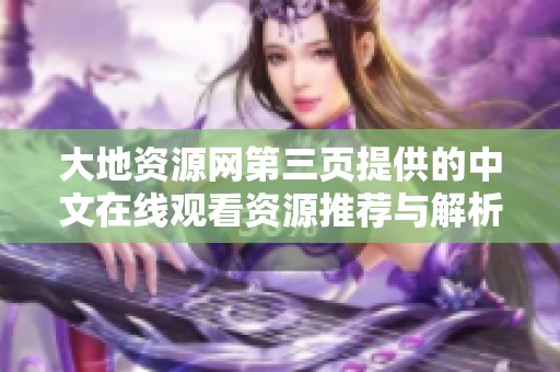 大地资源网第三页提供的中文在线观看资源推荐与解析