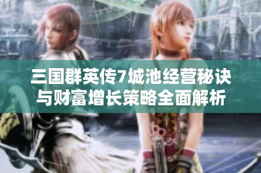 三国群英传7城池经营秘诀与财富增长策略全面解析