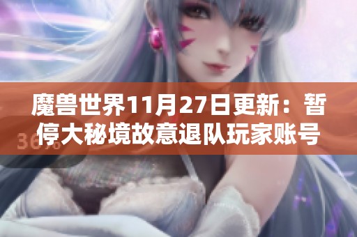 魔兽世界11月27日更新：暂停大秘境故意退队玩家账号使用措施