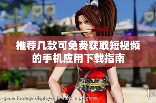 推荐几款可免费获取短视频的手机应用下载指南