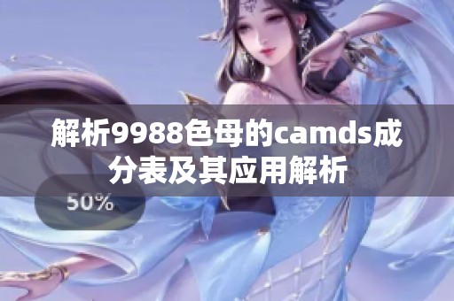 解析9988色母的camds成分表及其应用解析