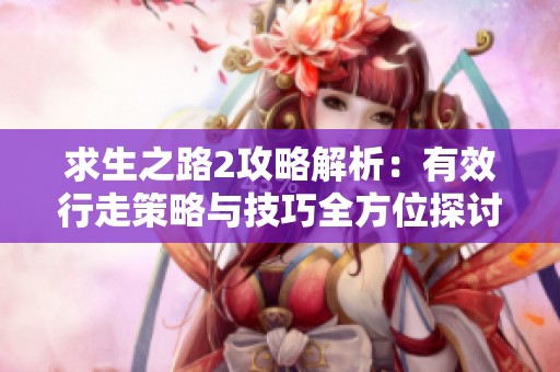 求生之路2攻略解析：有效行走策略与技巧全方位探讨