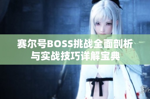 赛尔号BOSS挑战全面剖析与实战技巧详解宝典