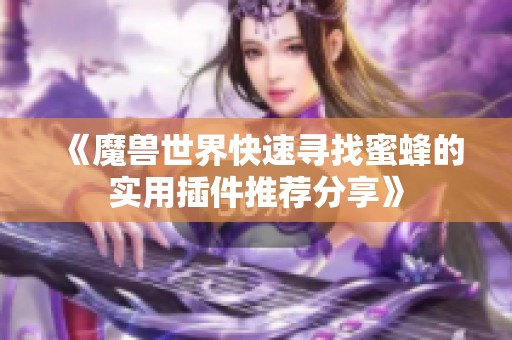 《魔兽世界快速寻找蜜蜂的实用插件推荐分享》