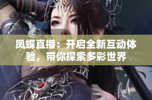 凤蝶直播：开启全新互动体验，带你探索多彩世界