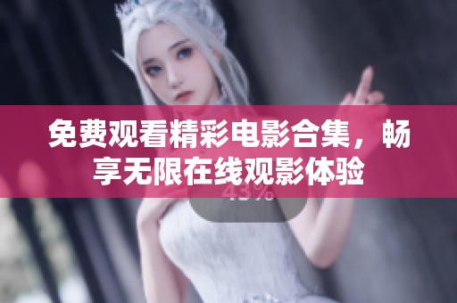 免费观看精彩电影合集，畅享无限在线观影体验