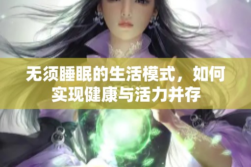 无须睡眠的生活模式，如何实现健康与活力并存