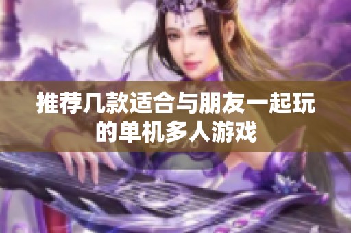 推荐几款适合与朋友一起玩的单机多人游戏