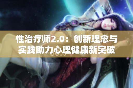 性治疗师2.0：创新理念与实践助力心理健康新突破