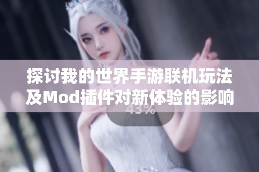 探讨我的世界手游联机玩法及Mod插件对新体验的影响分析