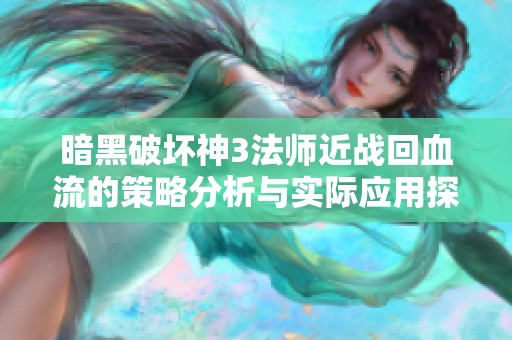 暗黑破坏神3法师近战回血流的策略分析与实际应用探索