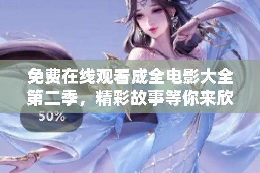 免费在线观看成全电影大全第二季，精彩故事等你来欣赏