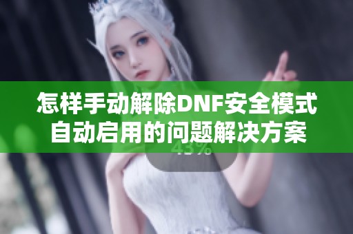 怎样手动解除DNF安全模式自动启用的问题解决方案