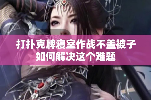 打扑克牌寝室作战不盖被子如何解决这个难题