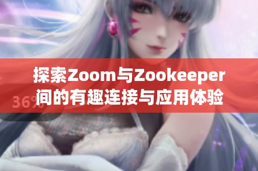 探索Zoom与Zookeeper间的有趣连接与应用体验