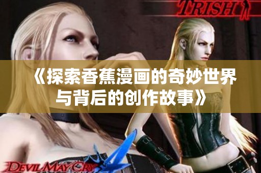 《探索香蕉漫画的奇妙世界与背后的创作故事》