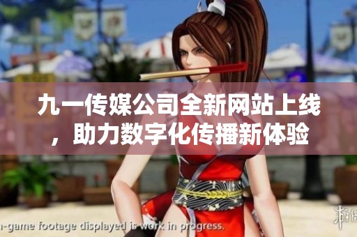 九一传媒公司全新网站上线，助力数字化传播新体验