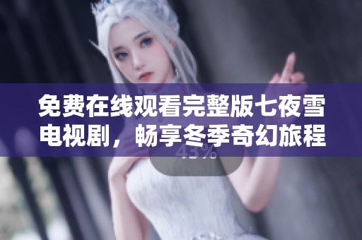 免费在线观看完整版七夜雪电视剧，畅享冬季奇幻旅程