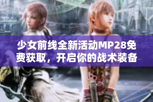 少女前线全新活动MP28免费获取，开启你的战术装备之旅