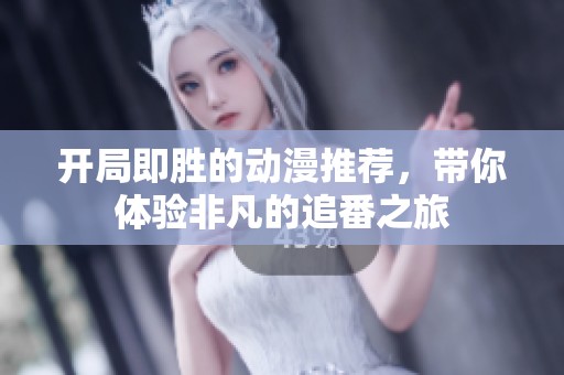 开局即胜的动漫推荐，带你体验非凡的追番之旅