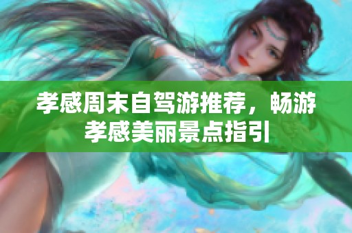 孝感周末自驾游推荐，畅游孝感美丽景点指引